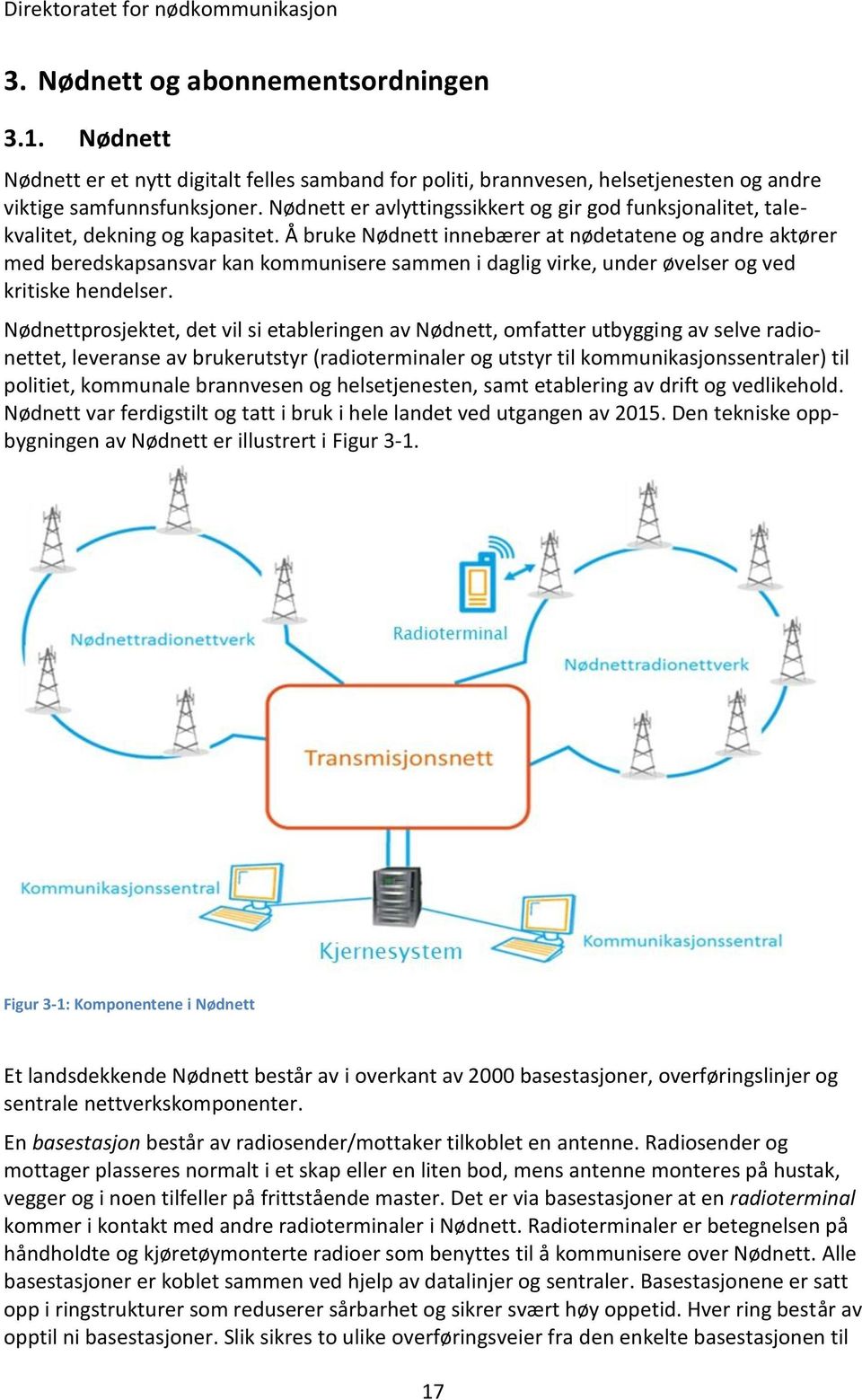 Å bruke Nødnett innebærer at nødetatene og andre aktører med beredskapsansvar kan kommunisere sammen i daglig virke, under øvelser og ved kritiske hendelser.