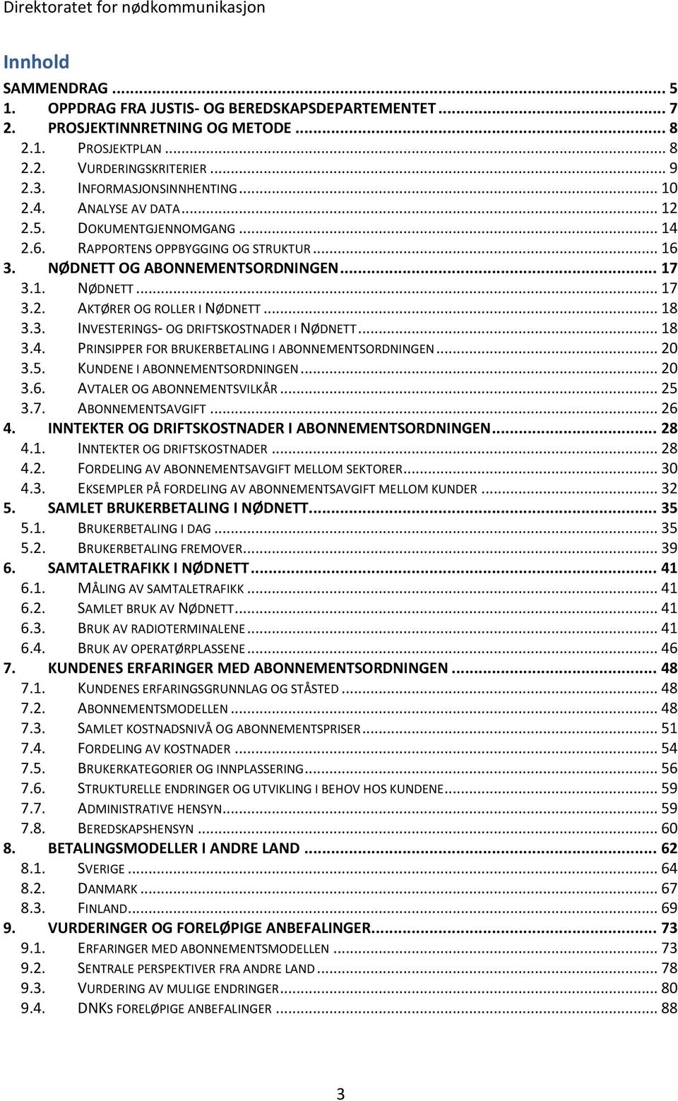 .. 18 3.3. INVESTERINGS- OG DRIFTSKOSTNADER I NØDNETT... 18 3.4. PRINSIPPER FOR BRUKERBETALING I ABONNEMENTSORDNINGEN... 20 3.5. KUNDENE I ABONNEMENTSORDNINGEN... 20 3.6. AVTALER OG ABONNEMENTSVILKÅR.