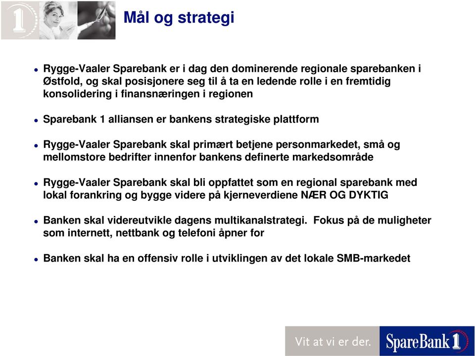 bankens definerte markedsområde Rygge-Vaaler Sparebank skal bli oppfattet som en regional sparebank med lokal forankring og bygge videre på kjerneverdiene NÆR OG DYKTIG Banken skal