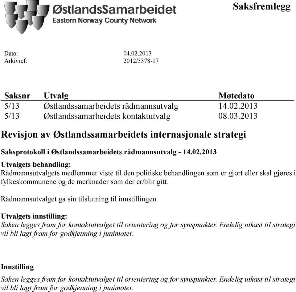 2013 Utvalgets behandling: Rådmannsutvalgets medlemmer viste til den politiske behandlingen som er gjort eller skal gjøres i fylkeskommunene og de merknader som der er/blir gitt.