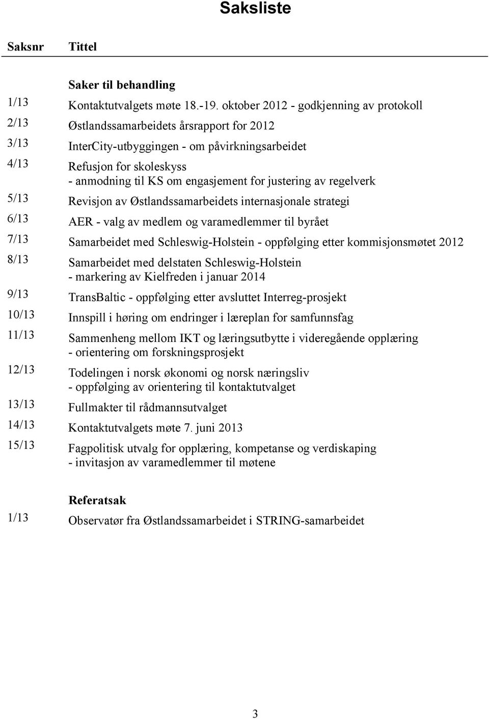 engasjement for justering av regelverk 5/13 Revisjon av Østlandssamarbeidets internasjonale strategi 6/13 AER - valg av medlem og varamedlemmer til byrået 7/13 Samarbeidet med Schleswig-Holstein -