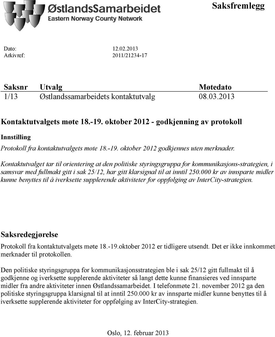 Kontaktutvalget tar til orientering at den politiske styringsgruppa for kommunikasjons-strategien, i samsvar med fullmakt gitt i sak 25/12, har gitt klarsignal til at inntil 250.