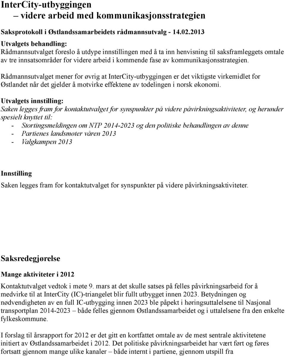 kommunikasjonsstrategien. Rådmannsutvalget mener for øvrig at InterCity-utbyggingen er det viktigste virkemidlet for Østlandet når det gjelder å motvirke effektene av todelingen i norsk økonomi.