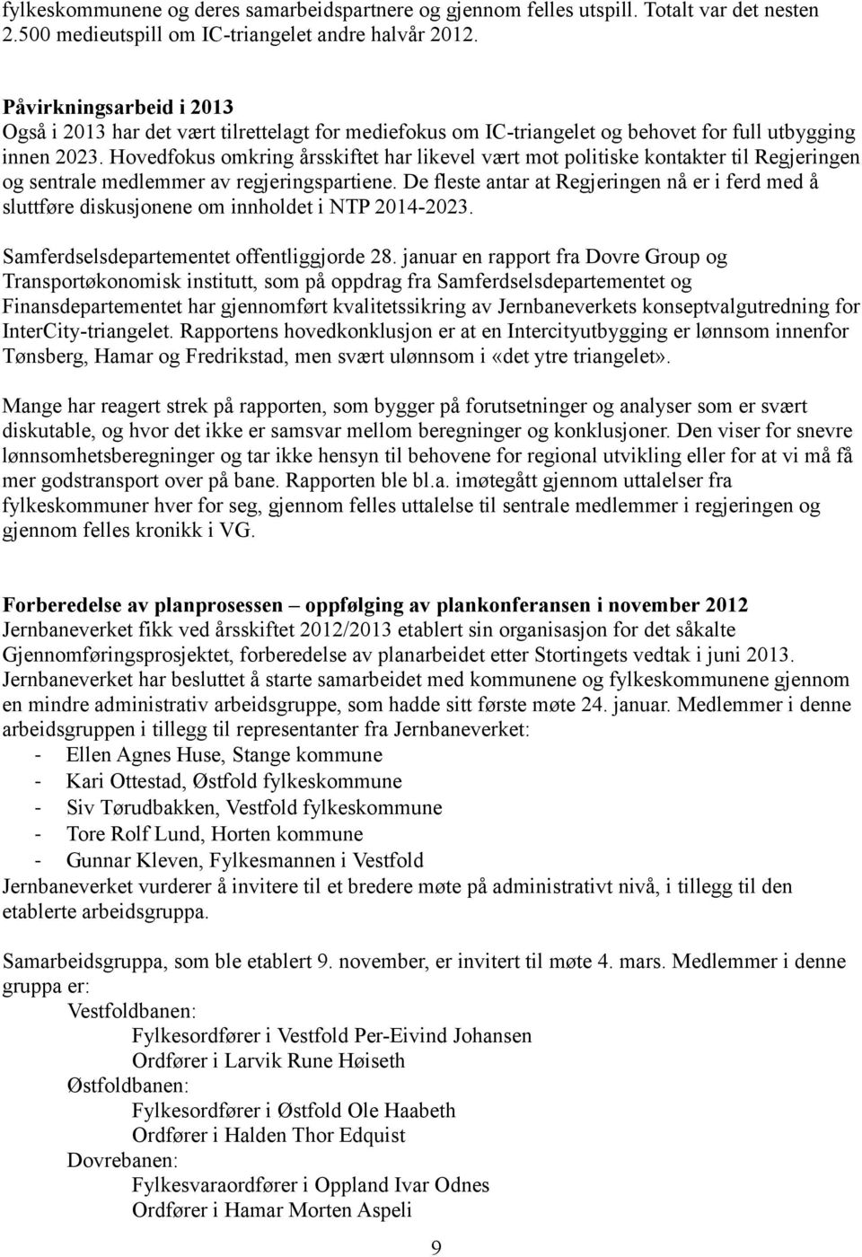 Hovedfokus omkring årsskiftet har likevel vært mot politiske kontakter til Regjeringen og sentrale medlemmer av regjeringspartiene.