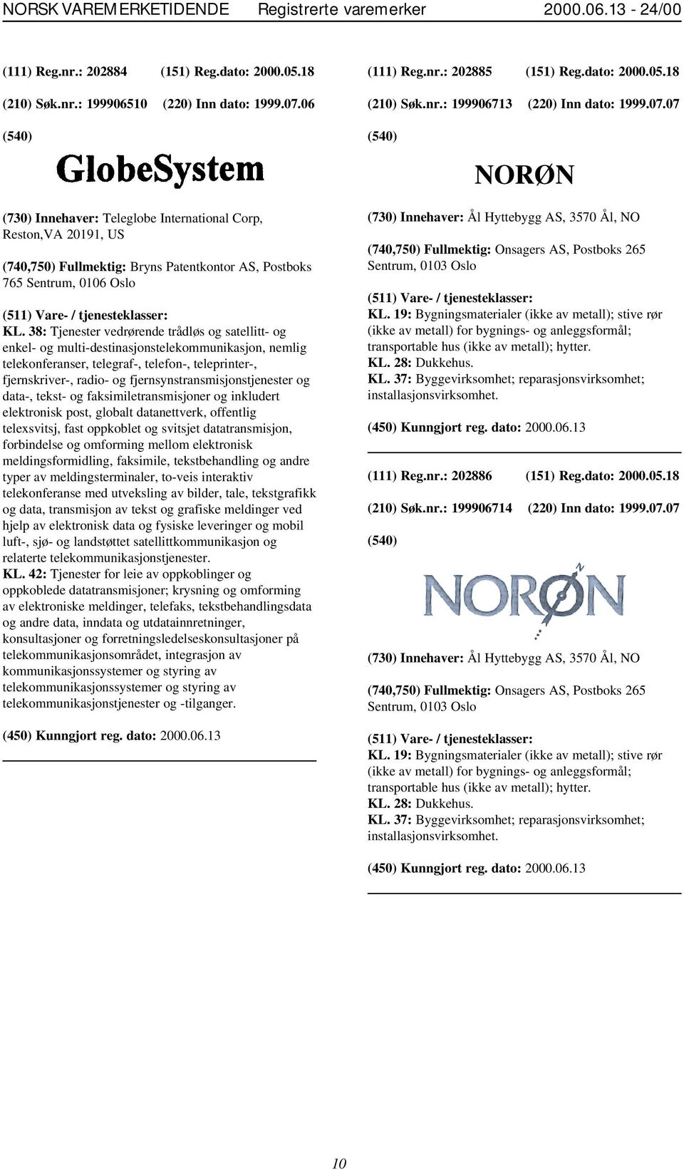 07 NORØN (730) Innehaver: Teleglobe International Corp, Reston,VA 20191, US (740,750) Fullmektig: Bryns Patentkontor AS, Postboks 765 Sentrum, 0106 Oslo KL.