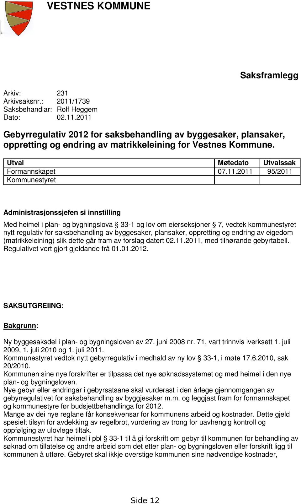 2011 95/2011 Kommunestyret Administrasjonssjefen si innstilling Med heimel i plan- og bygningslova 33-1 og lov om eierseksjoner 7, vedtek kommunestyret nytt regulativ for saksbehandling av