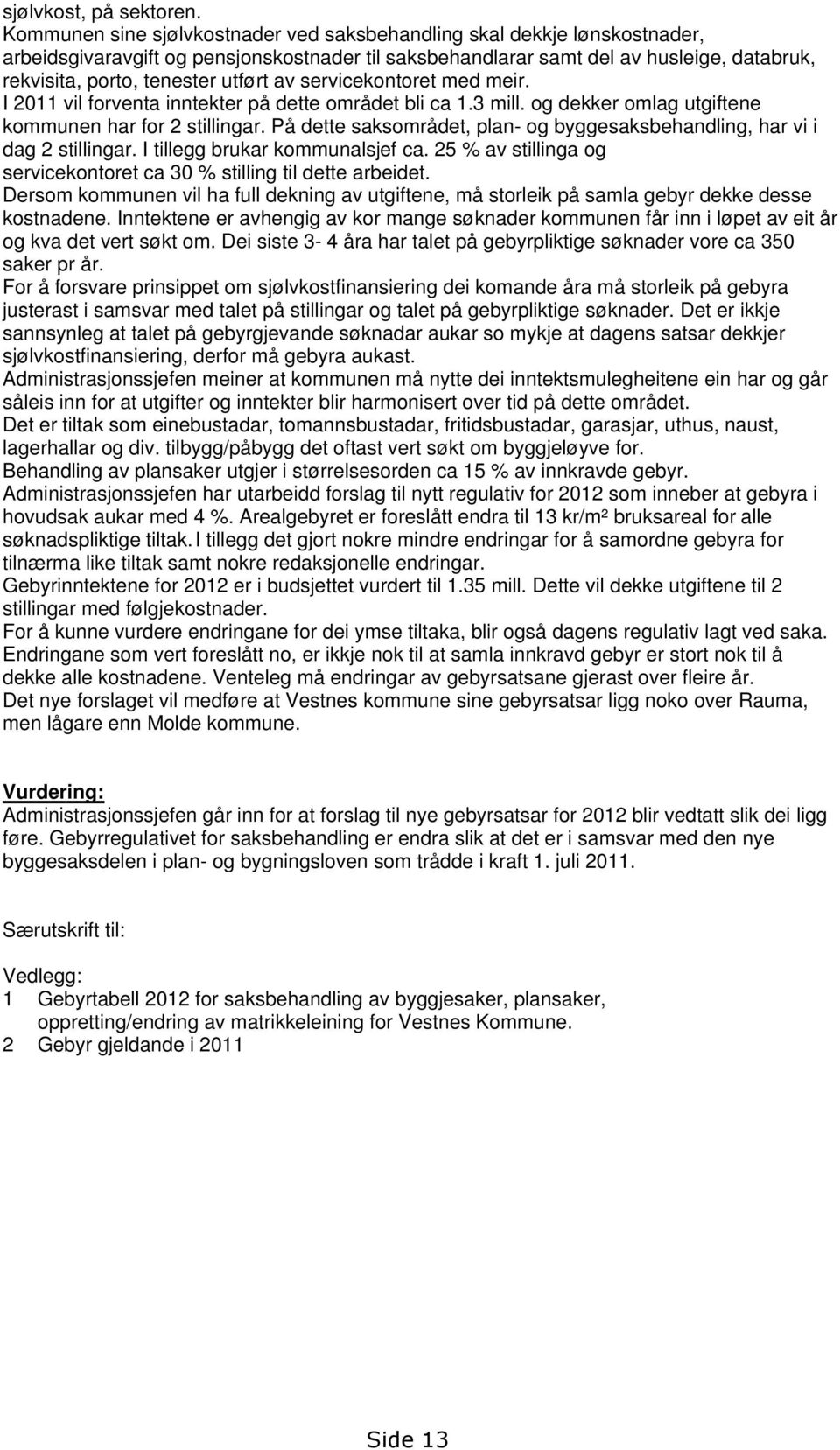 utført av servicekontoret med meir. I 2011 vil forventa inntekter på dette området bli ca 1.3 mill. og dekker omlag utgiftene kommunen har for 2 stillingar.