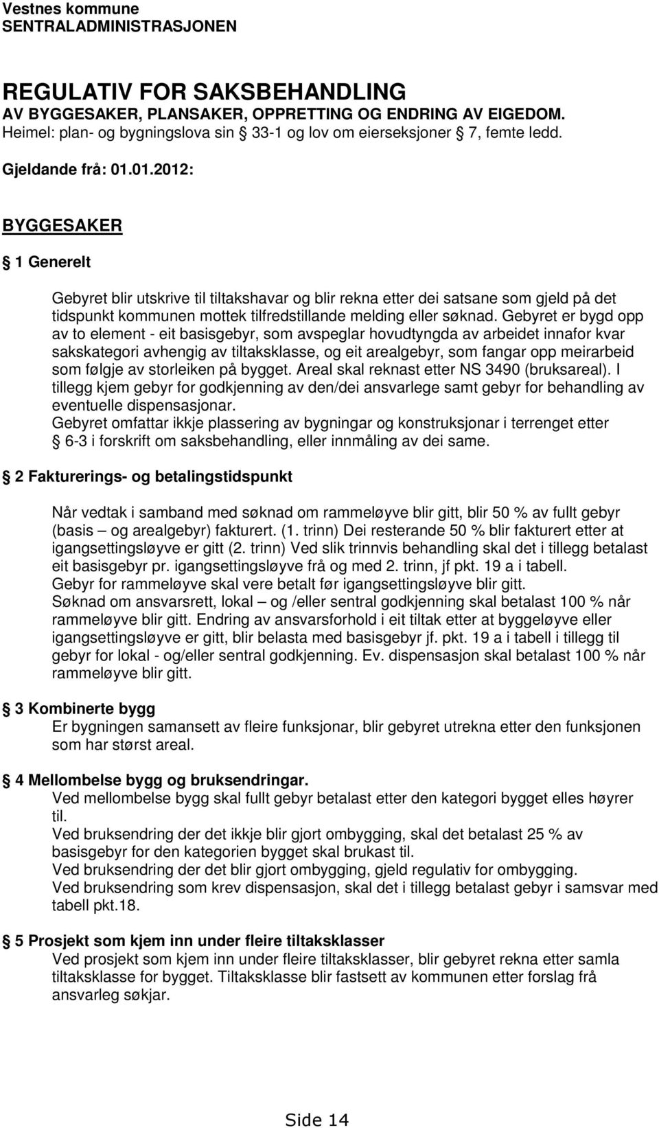 01.2012: BYGGESAKER 1 Generelt Gebyret blir utskrive til tiltakshavar og blir rekna etter dei satsane som gjeld på det tidspunkt kommunen mottek tilfredstillande melding eller søknad.