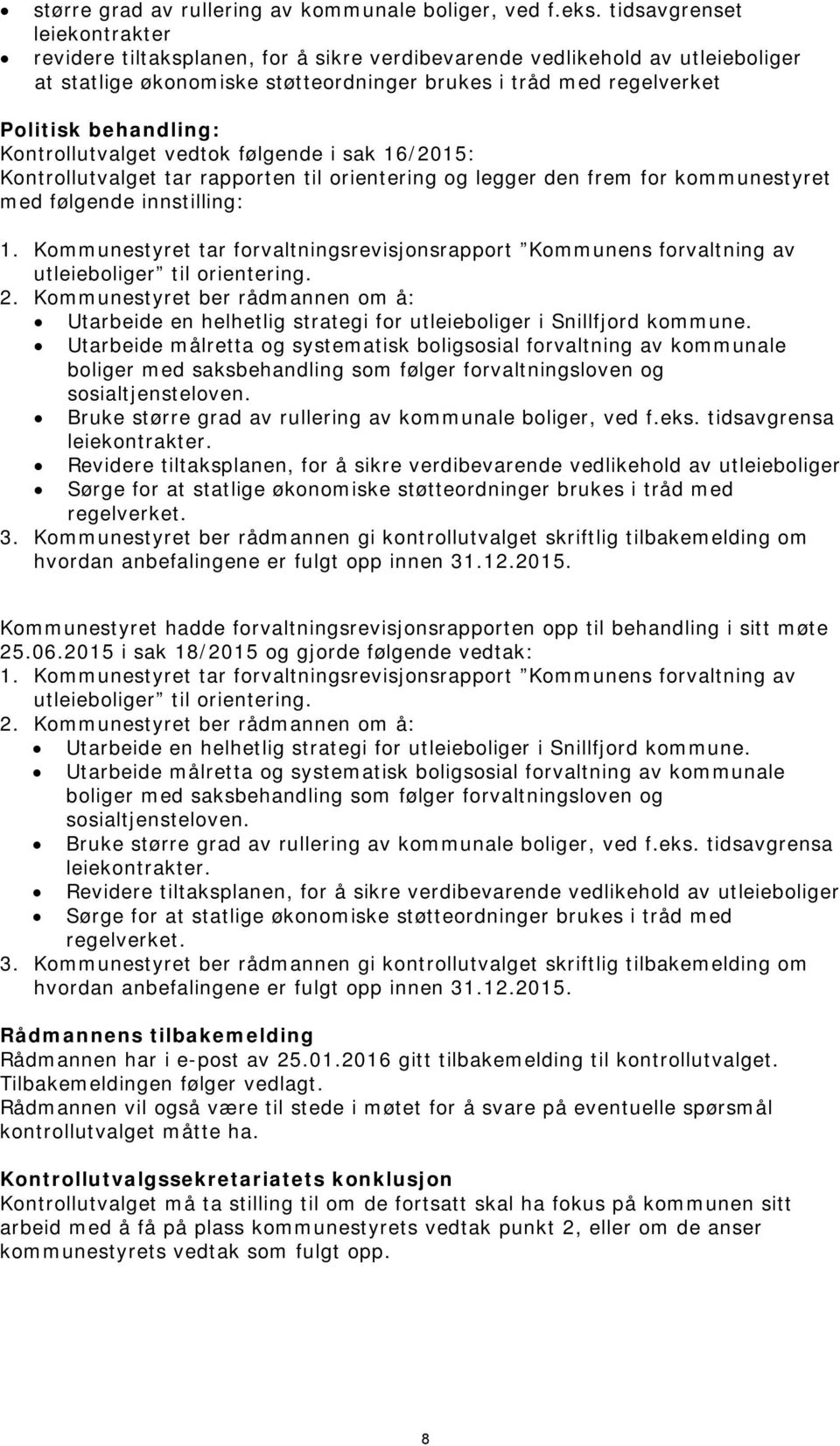 Kontrollutvalget vedtok følgende i sak 16/2015: Kontrollutvalget tar rapporten til orientering og legger den frem for kommunestyret med følgende innstilling: 1.