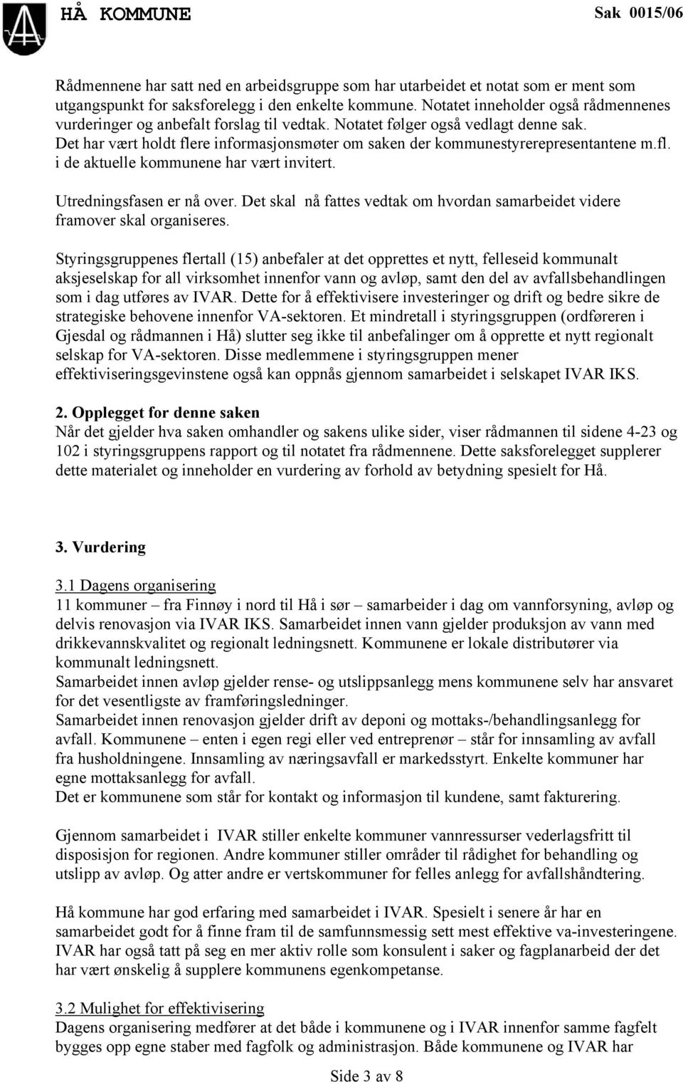 Det har vært holdt flere informasjonsmøter om saken der kommunestyrerepresentantene m.fl. i de aktuelle kommunene har vært invitert. Utredningsfasen er nå over.