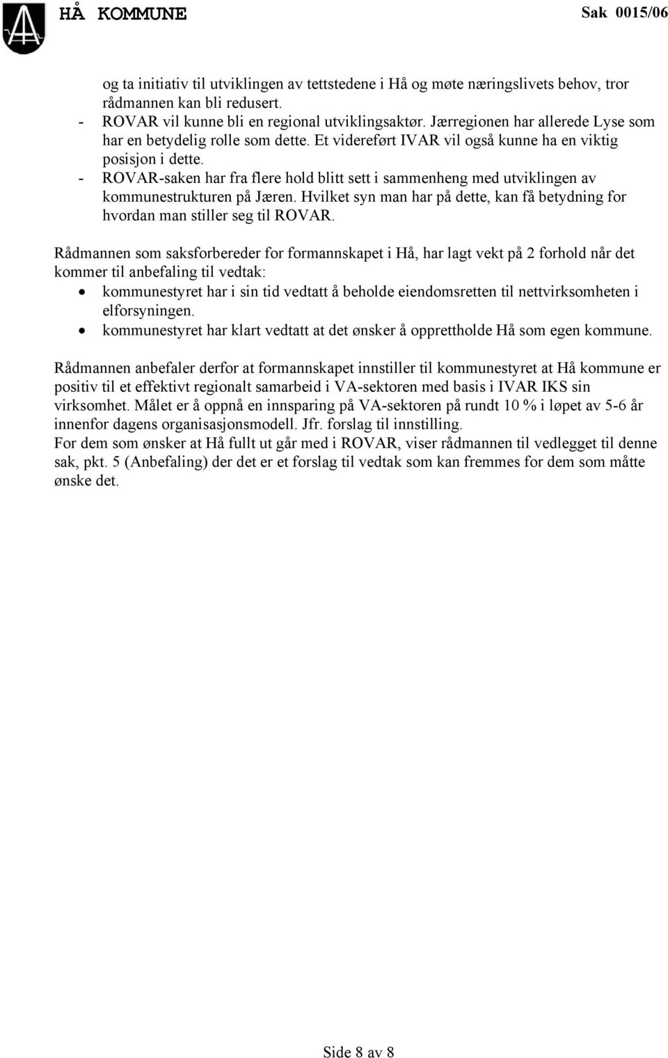 - ROVAR-saken har fra flere hold blitt sett i sammenheng med utviklingen av kommunestrukturen på Jæren. Hvilket syn man har på dette, kan få betydning for hvordan man stiller seg til ROVAR.