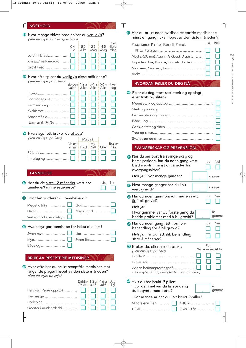 .. Nattmat (kl 24-06)... 60 TANNHELSE BRUK AV RESEPTFRIE MEDISINER Oljer Hvor ofte har du brukt reseptfrie medisiner mot følgende plager i løpet av den siste måneden?