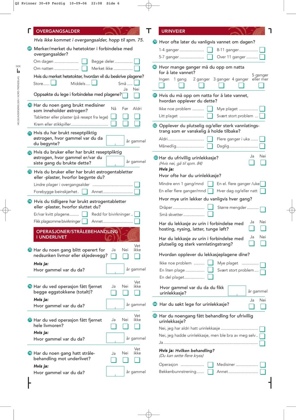 70 Har du noen gang brukt medisiner Nå som inneholder østrogen? Tabletter eller plaster (på resept fra lege) Krem eller stikkpiller.