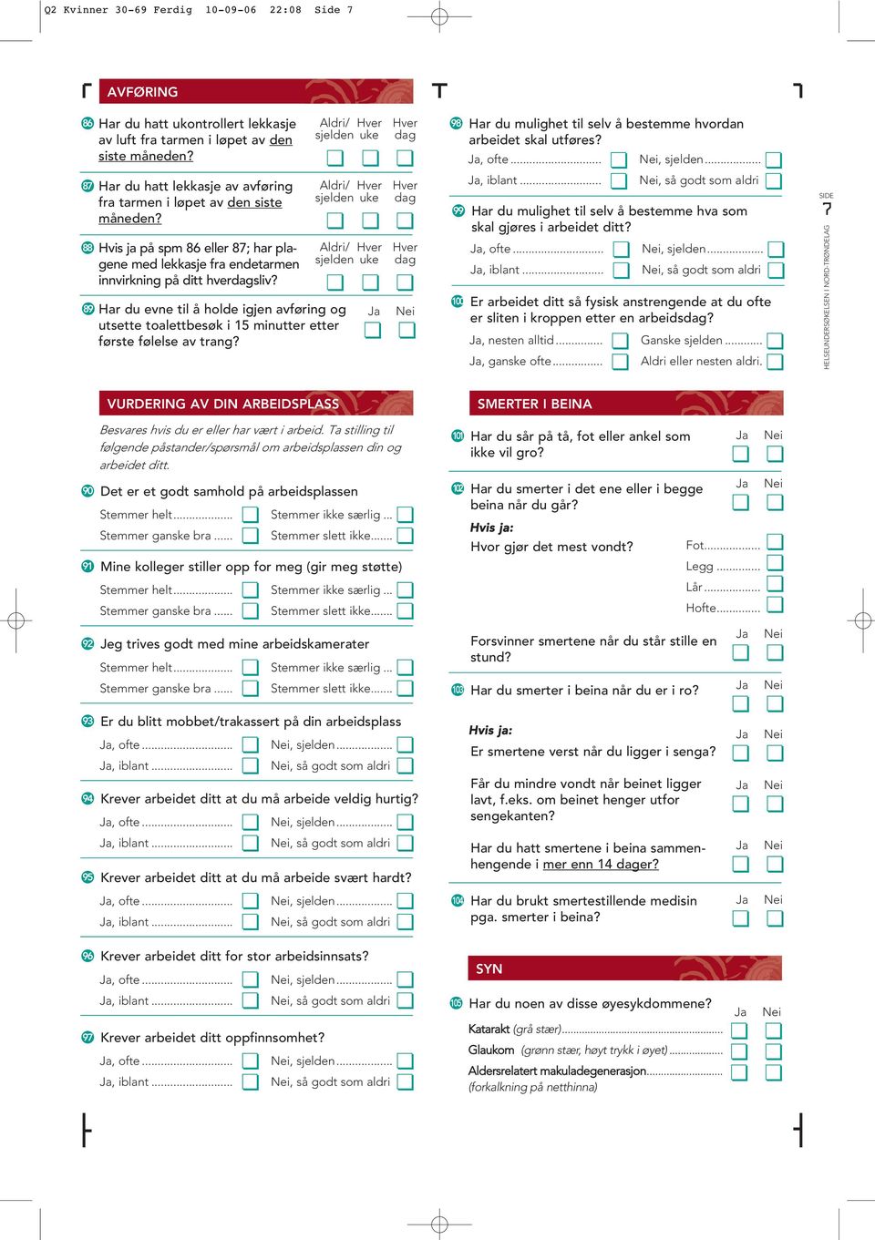 88 Hvis ja på spm 86 eller 87; har plagene med lekkasje fra endetarmen sjelden uke Aldri/ innvirkning på ditt hversliv?