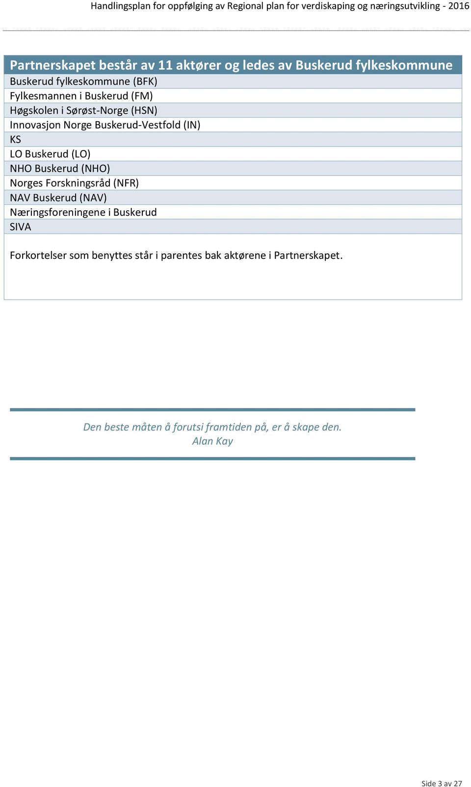 Buskerud (NHO) Norges Forskningsråd (NFR) NAV Buskerud (NAV) Næringsforeningene i Buskerud SIVA Forkortelser som