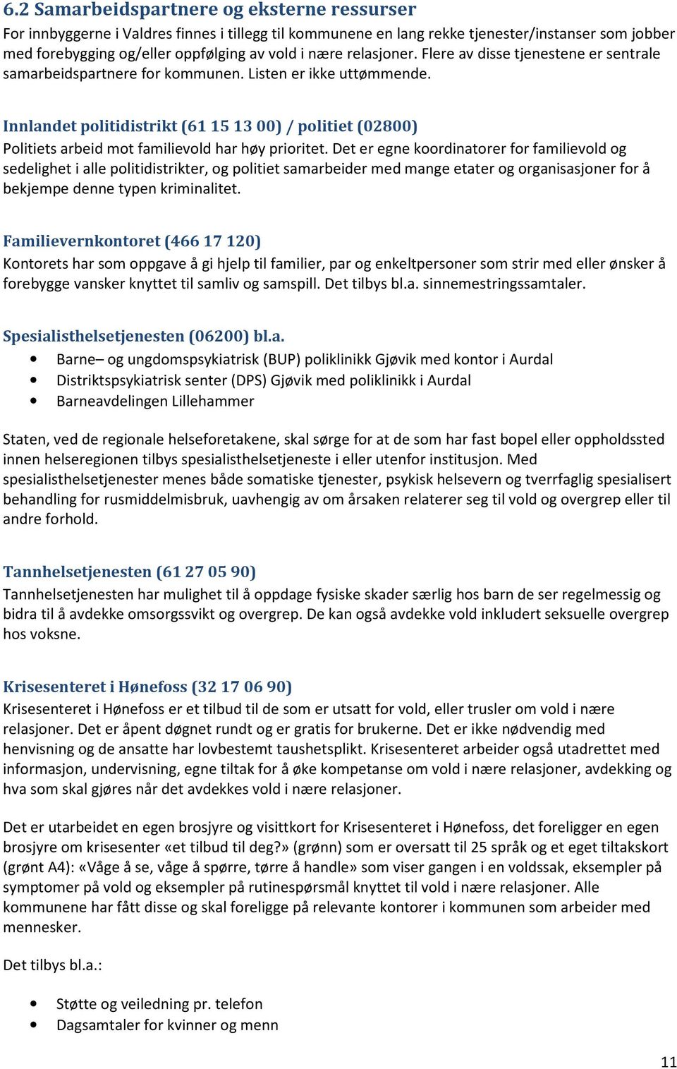 Innlandet politidistrikt (61 15 13 00) / politiet (02800) Politiets arbeid mot familievold har høy prioritet.