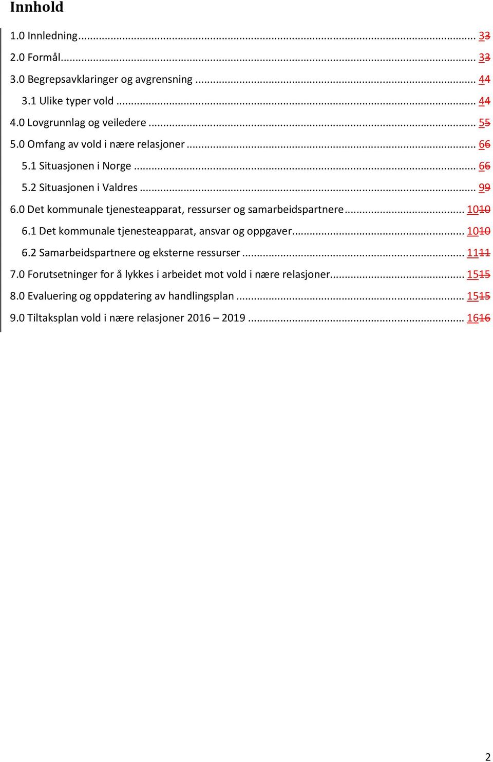 0 Det kommunale tjenesteapparat, ressurser og samarbeidspartnere... 1010 6.1 Det kommunale tjenesteapparat, ansvar og oppgaver... 1010 6.2 Samarbeidspartnere og eksterne ressurser.