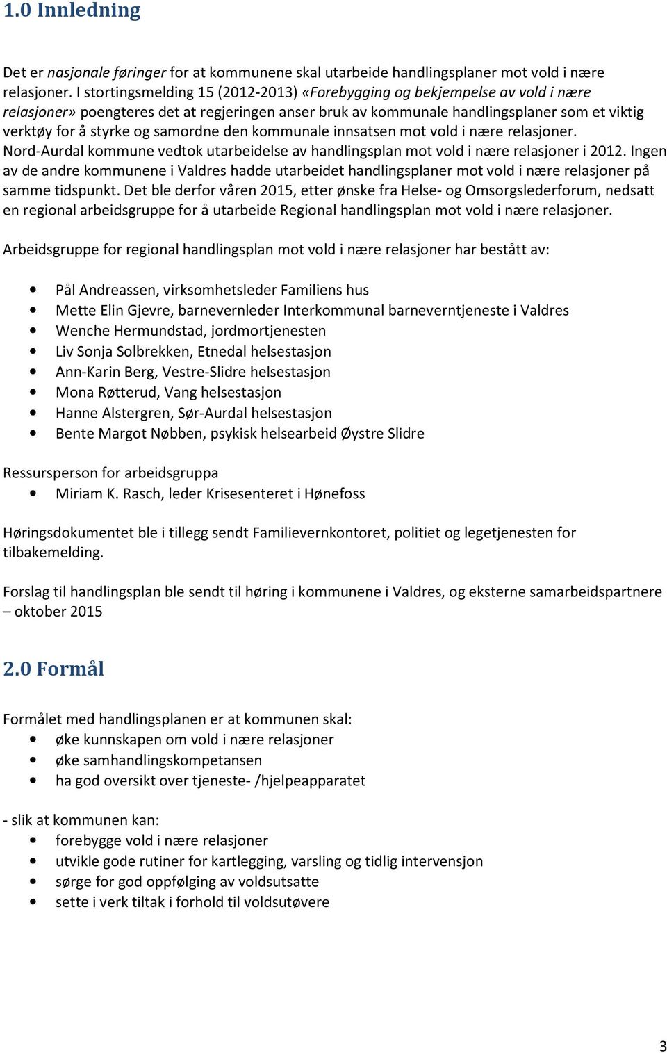 samordne den kommunale innsatsen mot vold i nære relasjoner. Nord-Aurdal kommune vedtok utarbeidelse av handlingsplan mot vold i nære relasjoner i 2012.