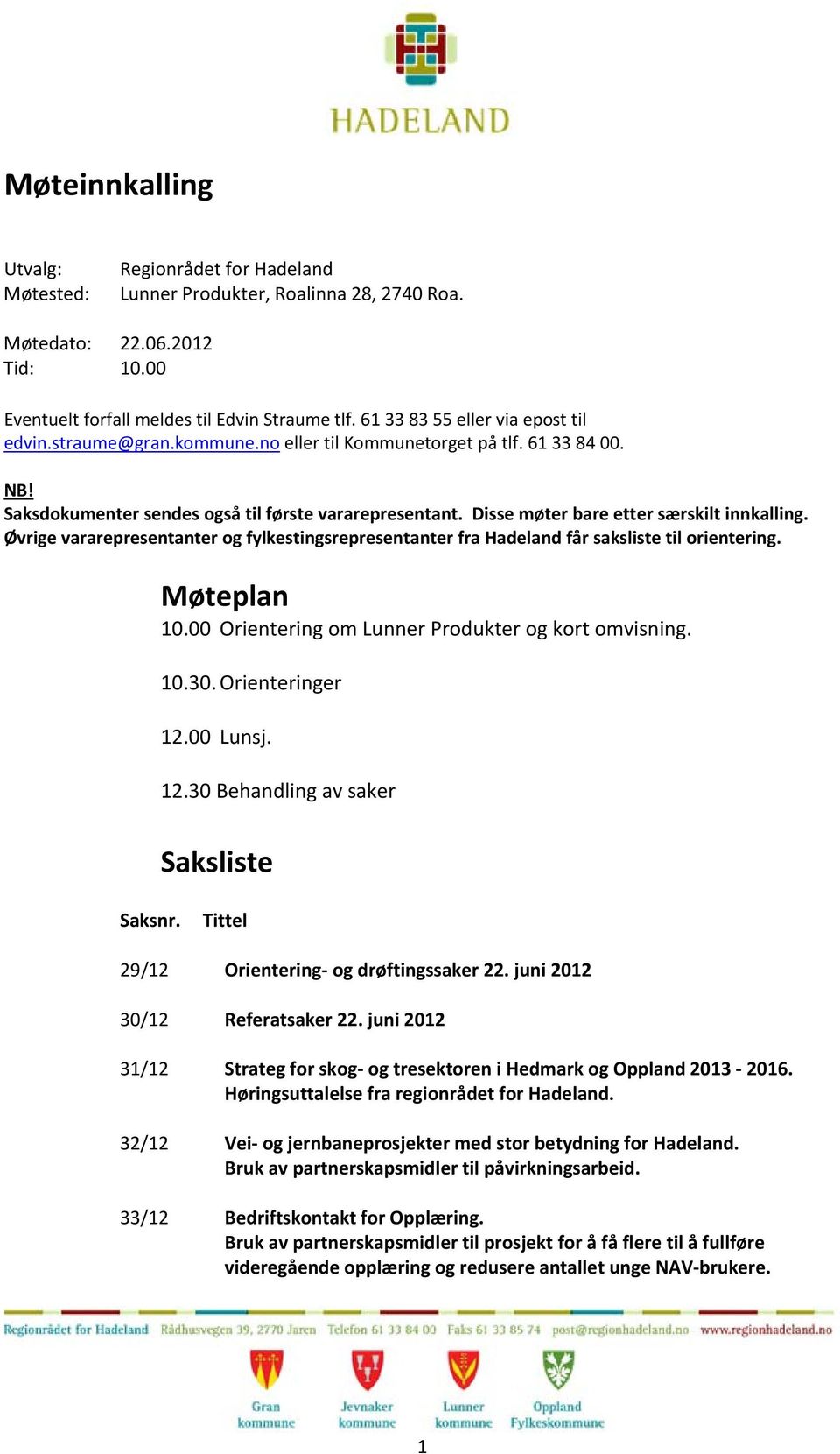 Disse møter bare etter særskilt innkalling. Øvrige vararepresentanter og fylkestingsrepresentanter fra Hadeland får saksliste til orientering. Møteplan 10.