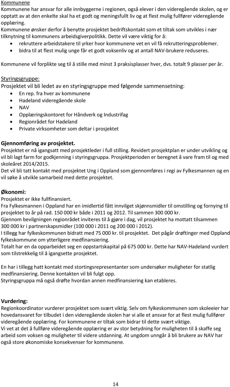 Dette vil være viktig for å: rekruttere arbeidstakere til yrker hvor kommunene vet en vil få rekrutteringsproblemer.