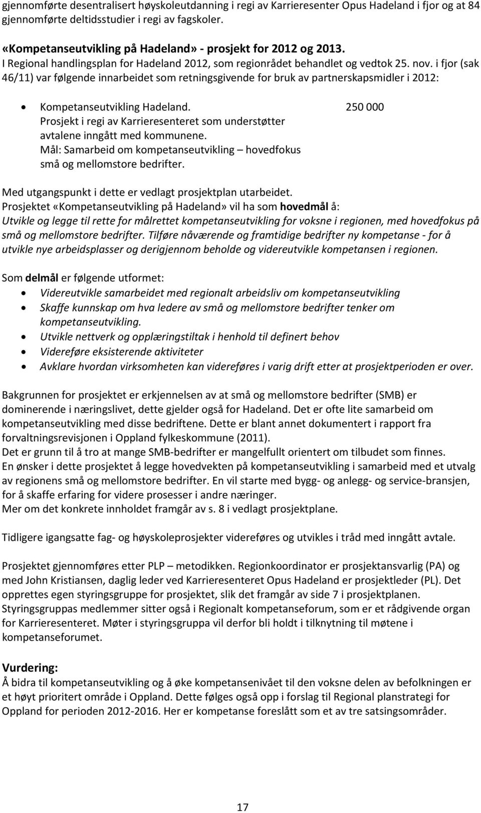 i fjor (sak 46/11) var følgende innarbeidet som retningsgivende for bruk av partnerskapsmidler i 2012: Kompetanseutvikling Hadeland.