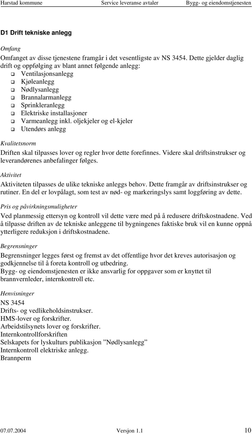 oljekjeler og el-kjeler Utendørs anlegg Driften skal tilpasses lover og regler hvor dette forefinnes. Videre skal driftsinstrukser og leverandørenes anbefalinger følges.