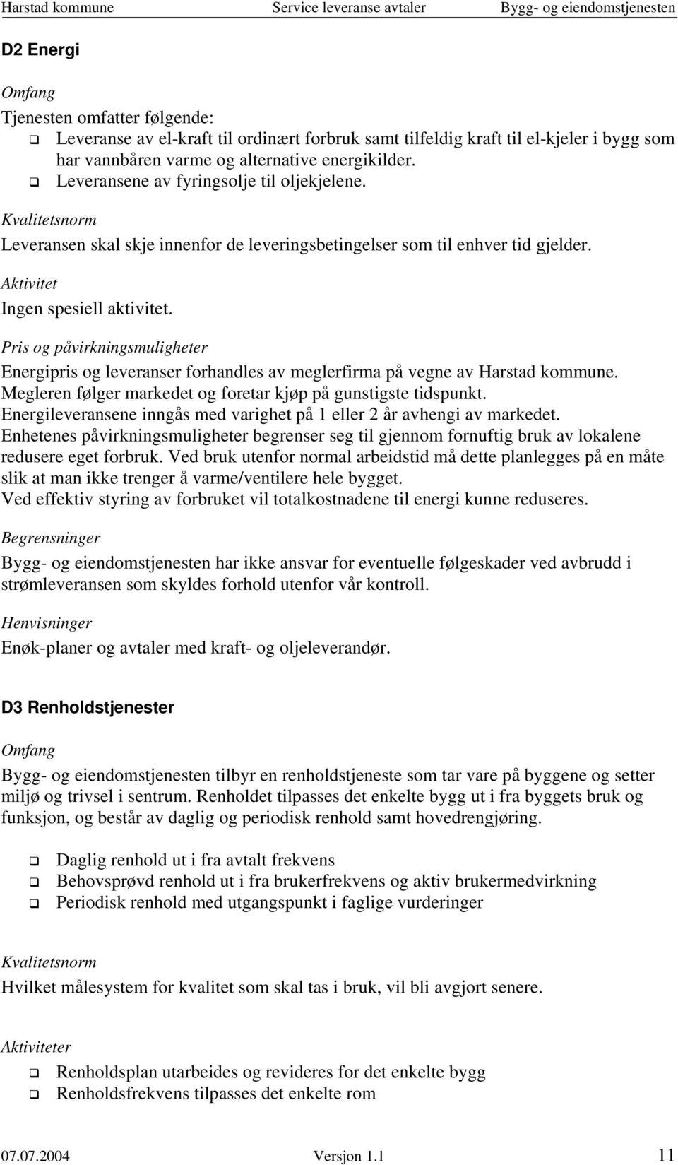 Energipris og leveranser forhandles av meglerfirma på vegne av Harstad kommune. Megleren følger markedet og foretar kjøp på gunstigste tidspunkt.