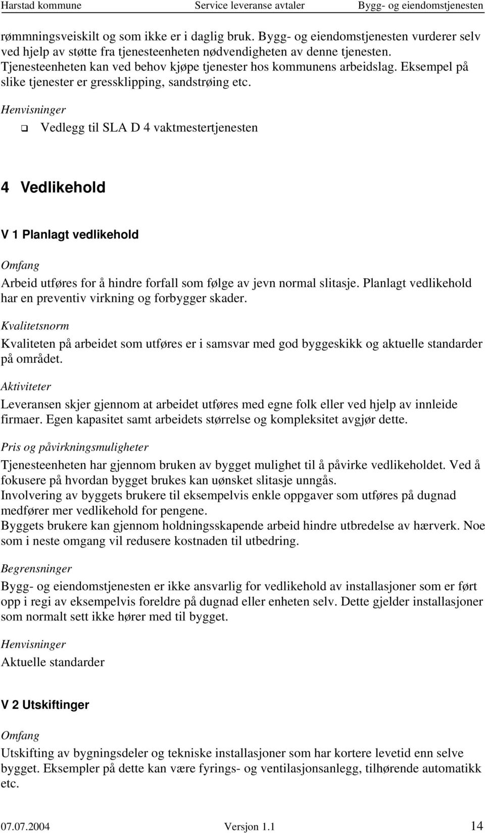 Vedlegg til SLA D 4 vaktmestertjenesten 4 Vedlikehold V 1 Planlagt vedlikehold Arbeid utføres for å hindre forfall som følge av jevn normal slitasje.