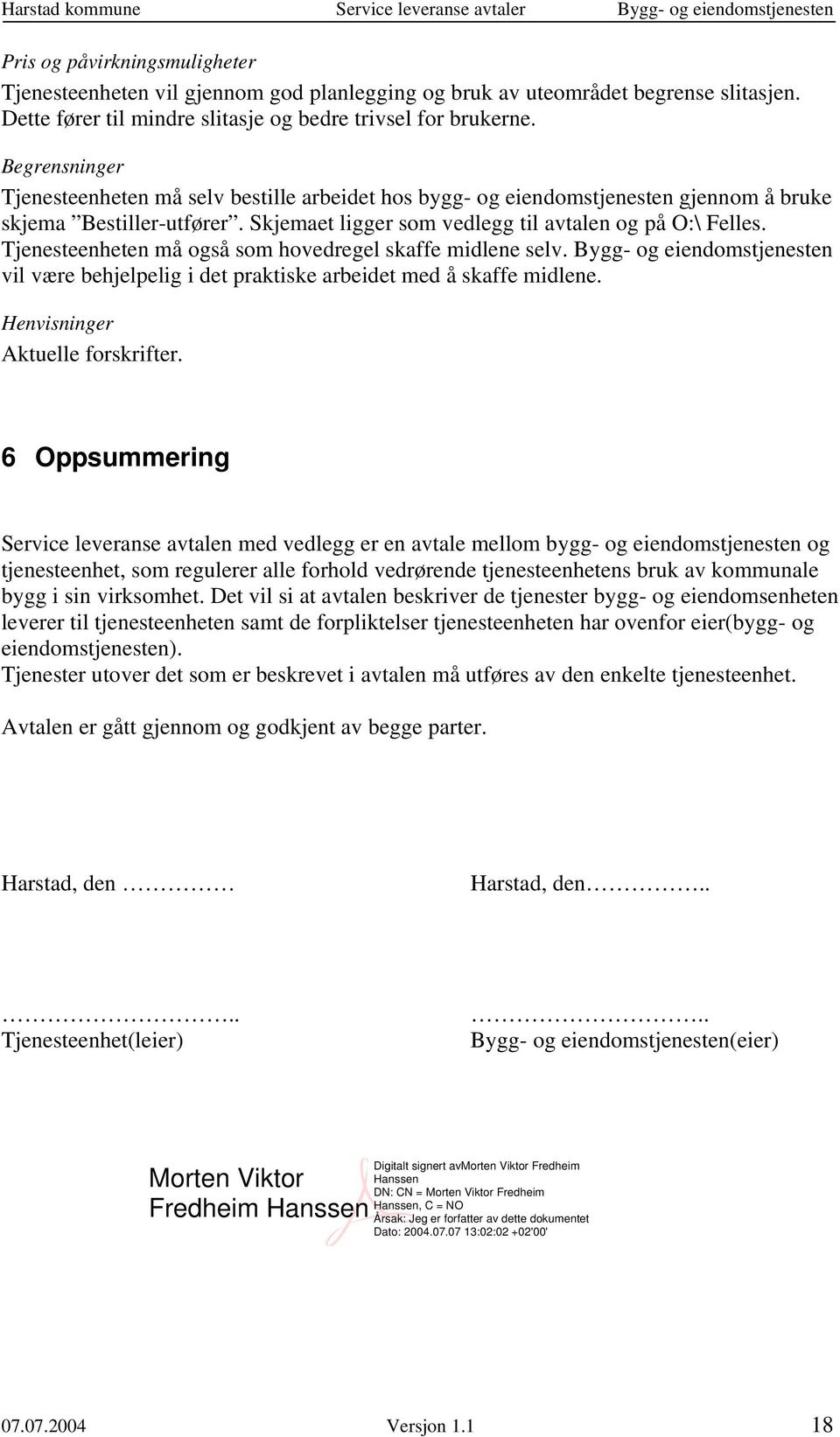 Tjenesteenheten må også som hovedregel skaffe midlene selv. Bygg- og eiendomstjenesten vil være behjelpelig i det praktiske arbeidet med å skaffe midlene. Aktuelle forskrifter.