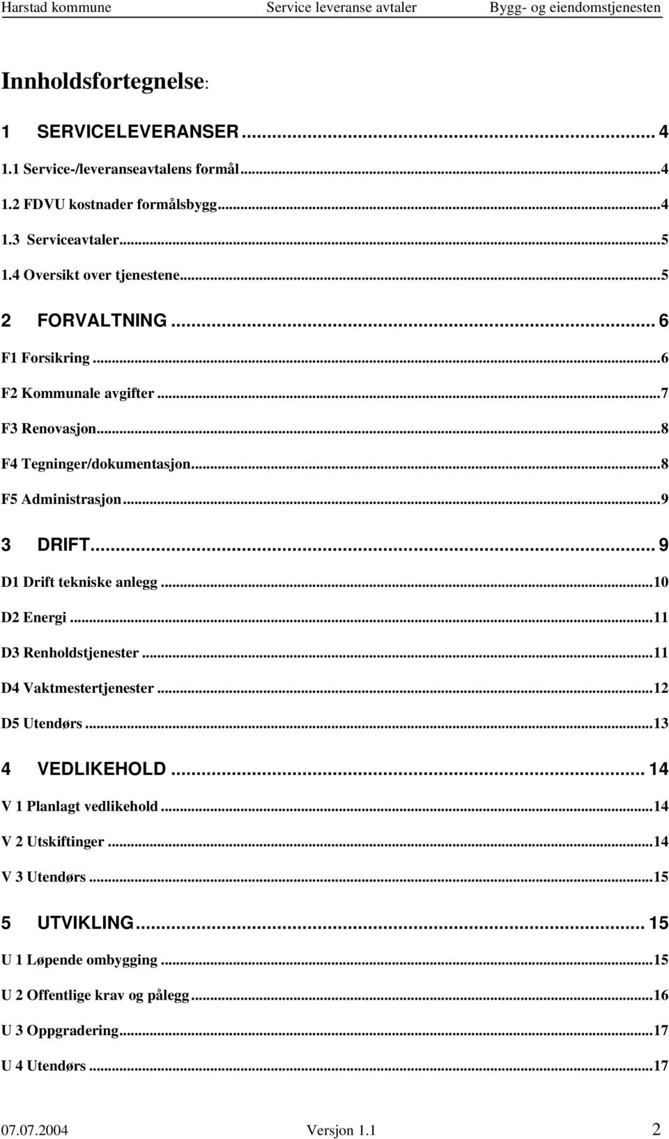 ..9 3 DRIFT... 9 D1 Drift tekniske anlegg...10 D2 Energi...11 D3 Renholdstjenester...11 D4 Vaktmestertjenester...12 D5 Utendørs...13 4 VEDLIKEHOLD.