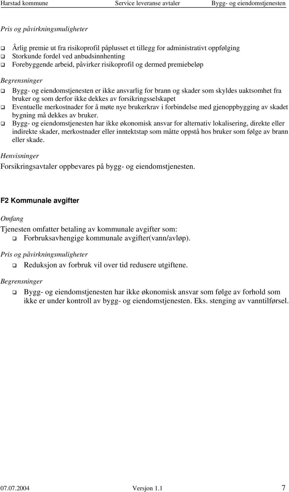 forbindelse med gjenoppbygging av skadet bygning må dekkes av bruker.