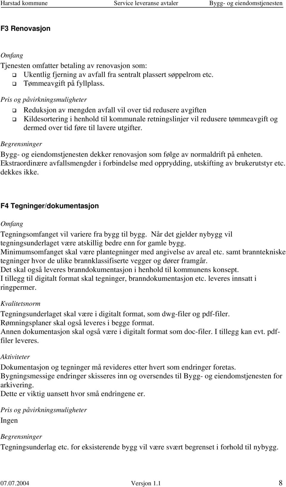 Bygg- og eiendomstjenesten dekker renovasjon som følge av normaldrift på enheten. Ekstraordinære avfallsmengder i forbindelse med opprydding, utskifting av brukerutstyr etc. dekkes ikke.