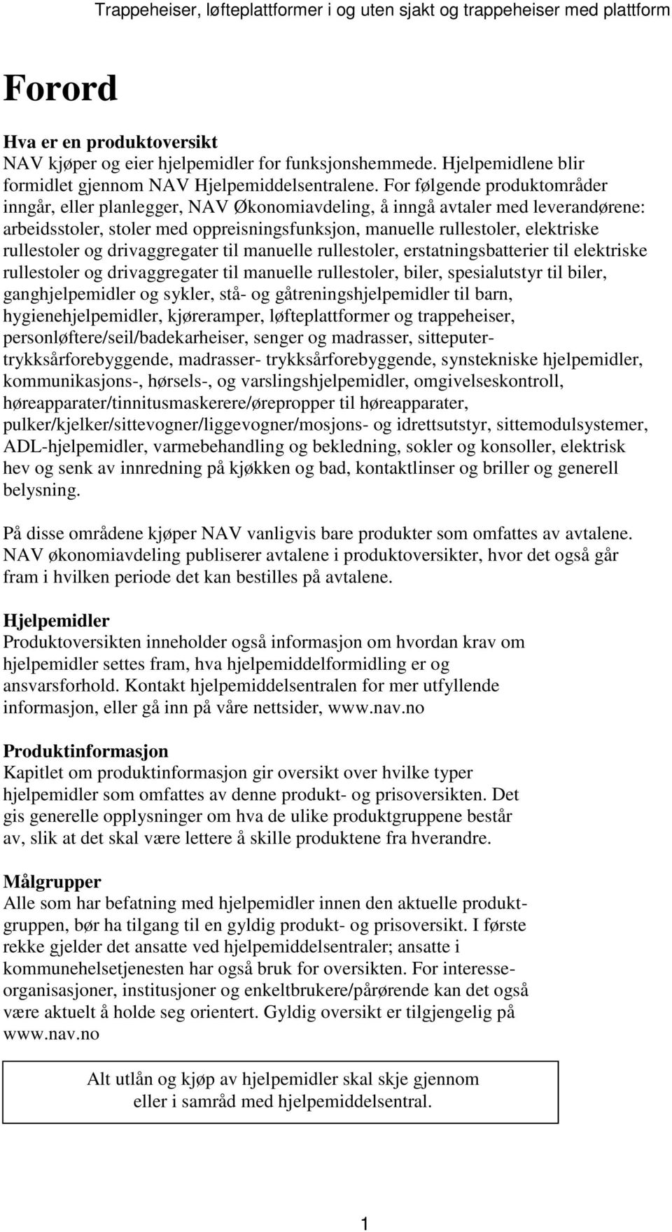 rullestoler og drivaggregater til manuelle rullestoler, erstatningsbatterier til elektriske rullestoler og drivaggregater til manuelle rullestoler, biler, spesialutstyr til biler, ganghjelpemidler og