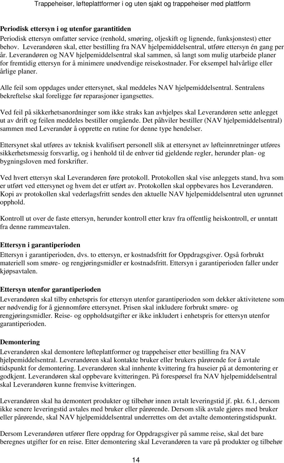 Leverandøren og NAV hjelpemiddelsentral skal sammen, så langt som mulig utarbeide planer for fremtidig ettersyn for å minimere unødvendige reisekostnader. For eksempel halvårlige eller årlige planer.