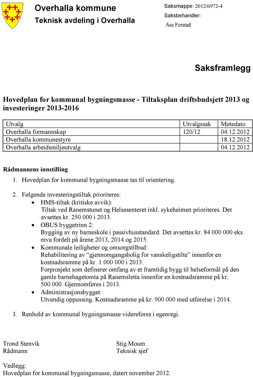 Hovedplan for kommunal bygningsmasse tas til orientering. 2. Følgende investeringstiltak prioriteres: HMS-tiltak (kritiske avvik): Tiltak ved Ranemstunet og Helsesenteret inkl. sykeheimen prioriteres.