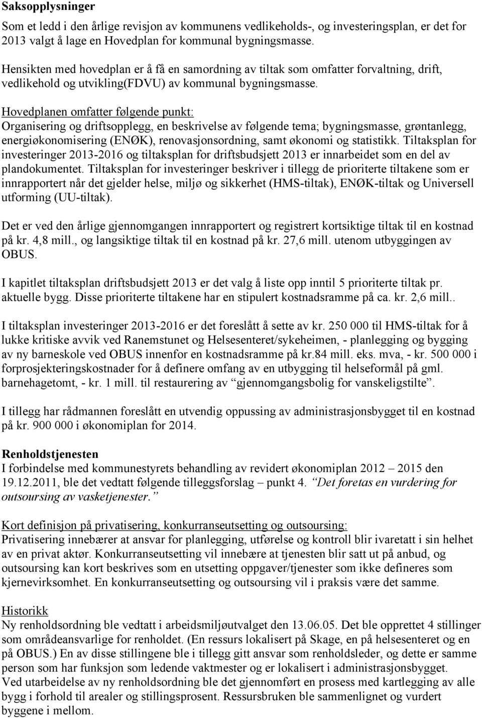 Hovedplanen omfatter følgende punkt: Organisering og driftsopplegg, en beskrivelse av følgende tema; bygningsmasse, grøntanlegg, energiøkonomisering (ENØK), renovasjonsordning, samt økonomi og