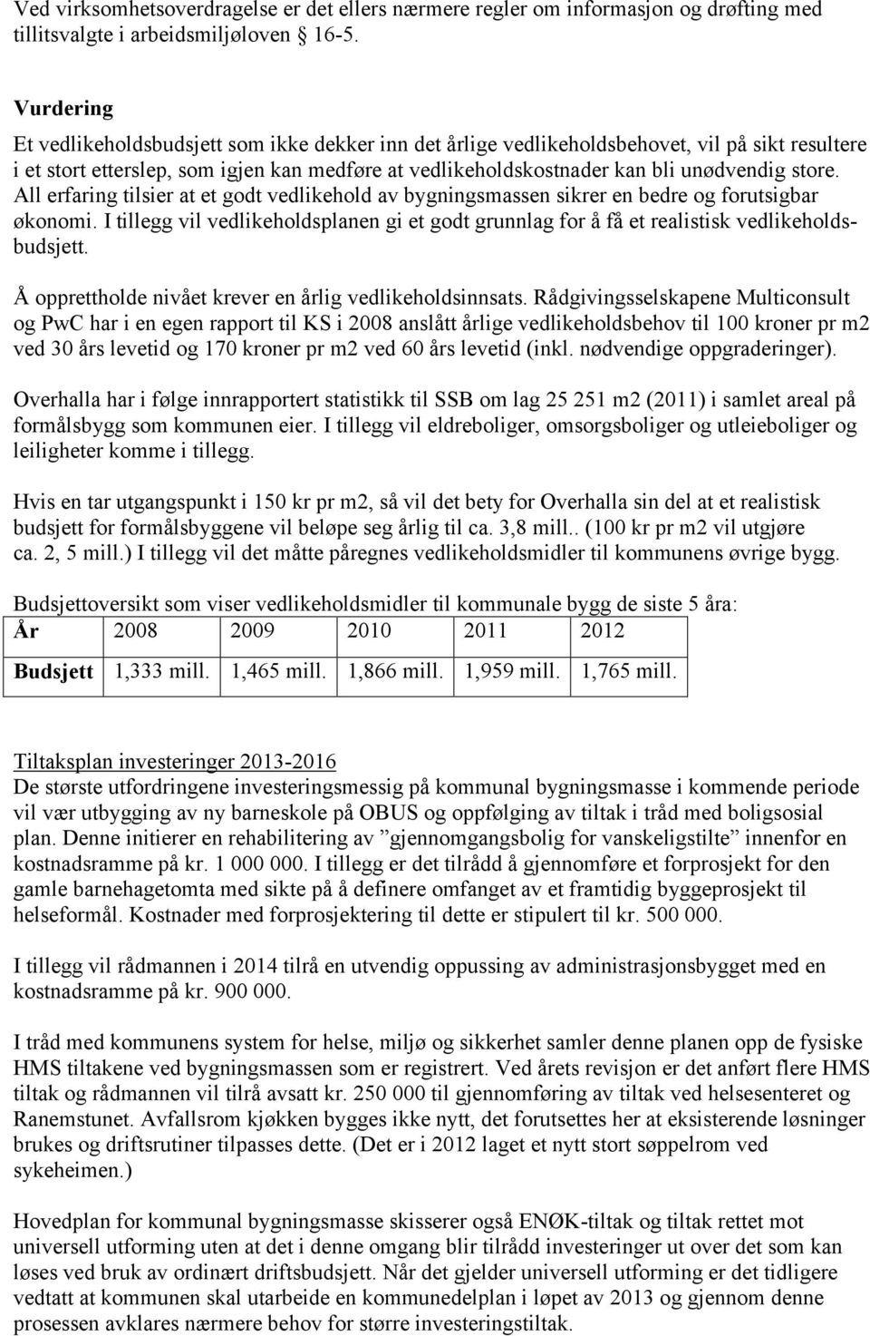 store. All erfaring tilsier at et godt vedlikehold av bygningsmassen sikrer en bedre og forutsigbar økonomi.