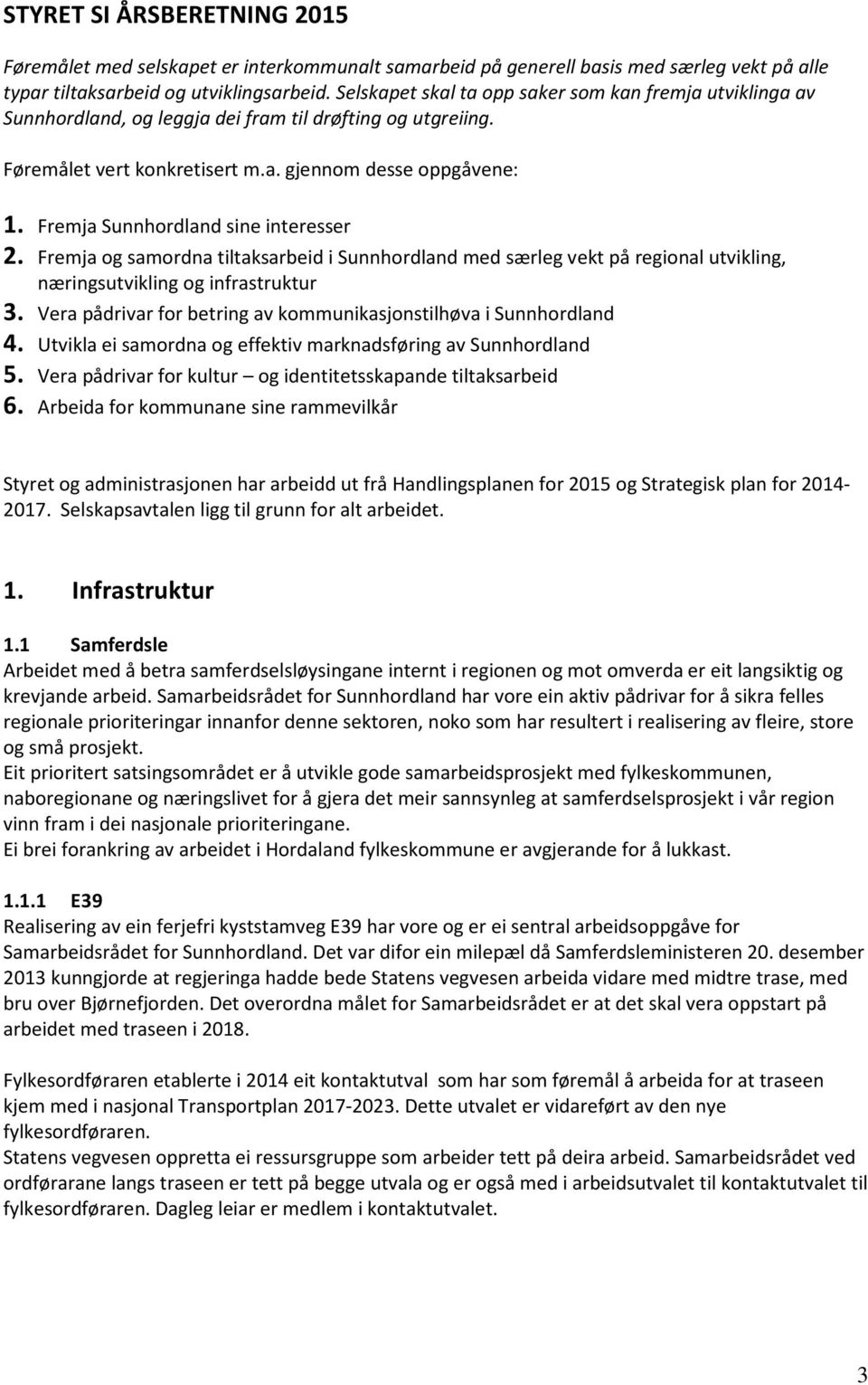 Fremja Sunnhordland sine interesser 2. Fremja og samordna tiltaksarbeid i Sunnhordland med særleg vekt på regional utvikling, næringsutvikling og infrastruktur 3.