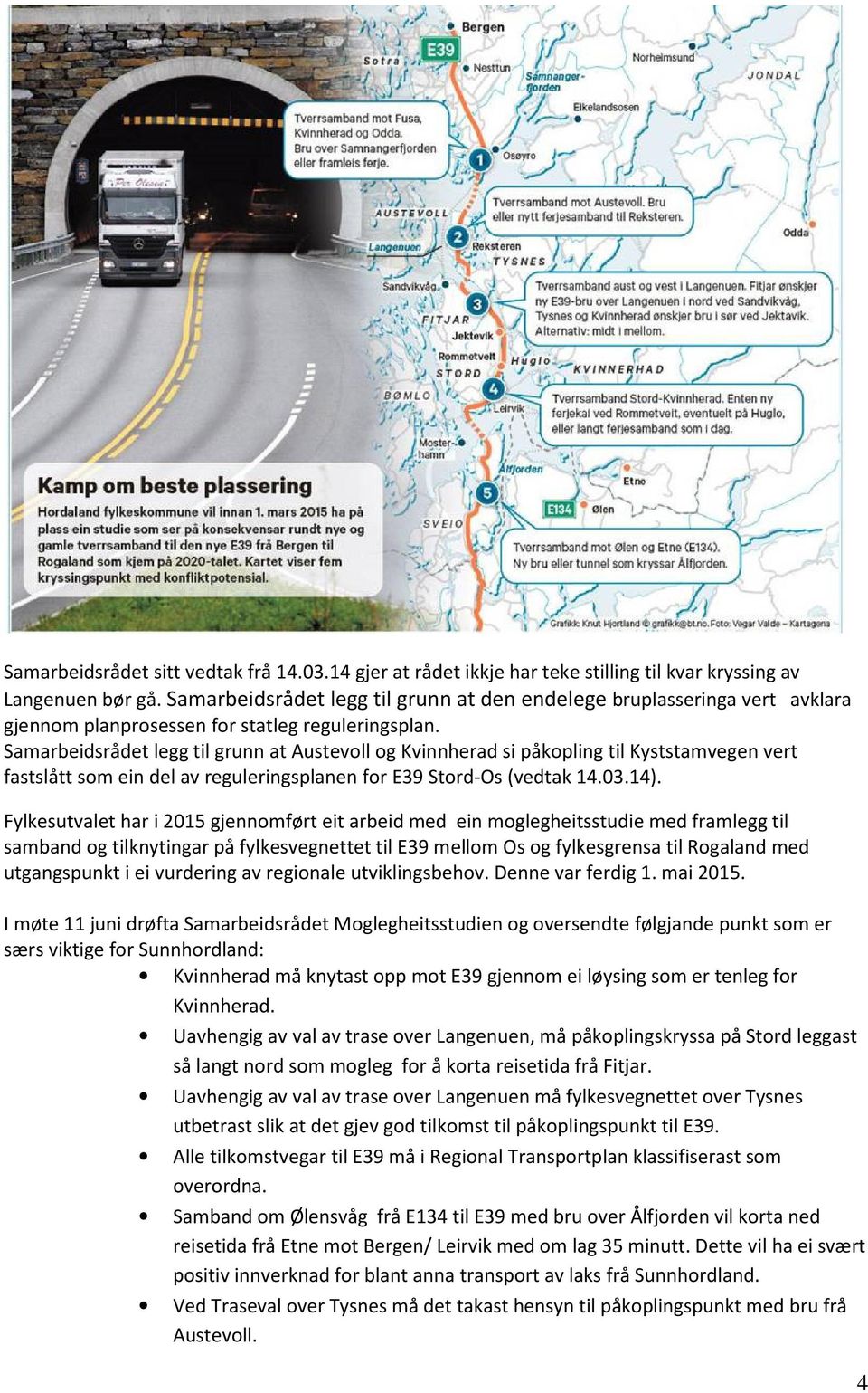 Samarbeidsrådet legg til grunn at Austevoll og Kvinnherad si påkopling til Kyststamvegen vert fastslått som ein del av reguleringsplanen for E39 Stord-Os (vedtak 14.03.14).