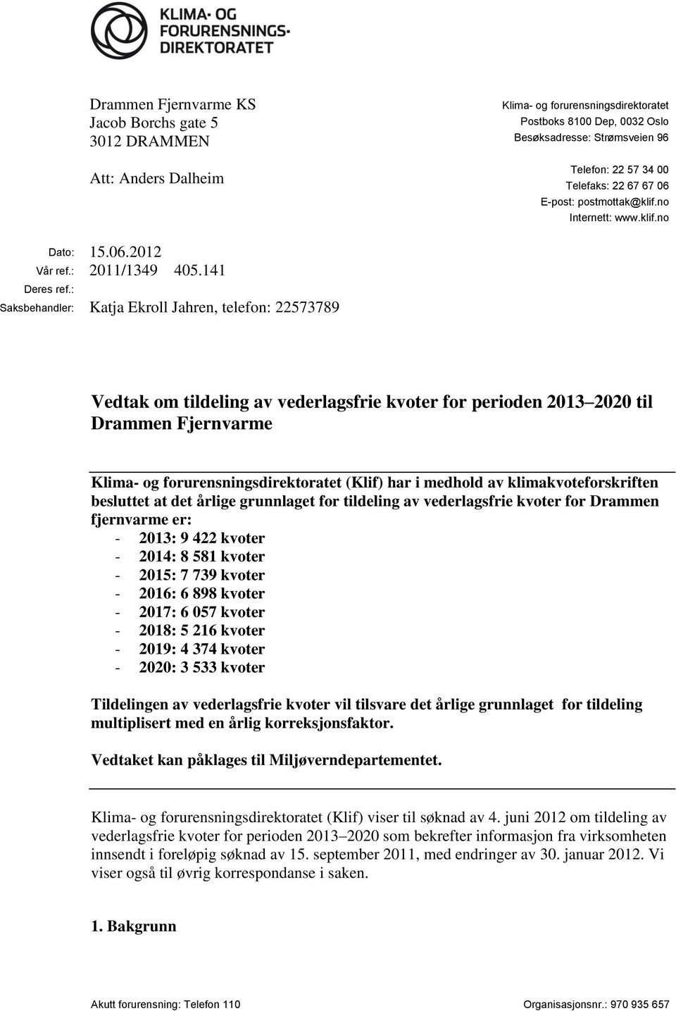 : Saksbehandler: Katja Ekroll Jahren, telefon: 22573789 Vedtak om tildeling av vederlagsfrie kvoter for perioden 2013 2020 til Drammen Fjernvarme Klima- og forurensningsdirektoratet (Klif) har i