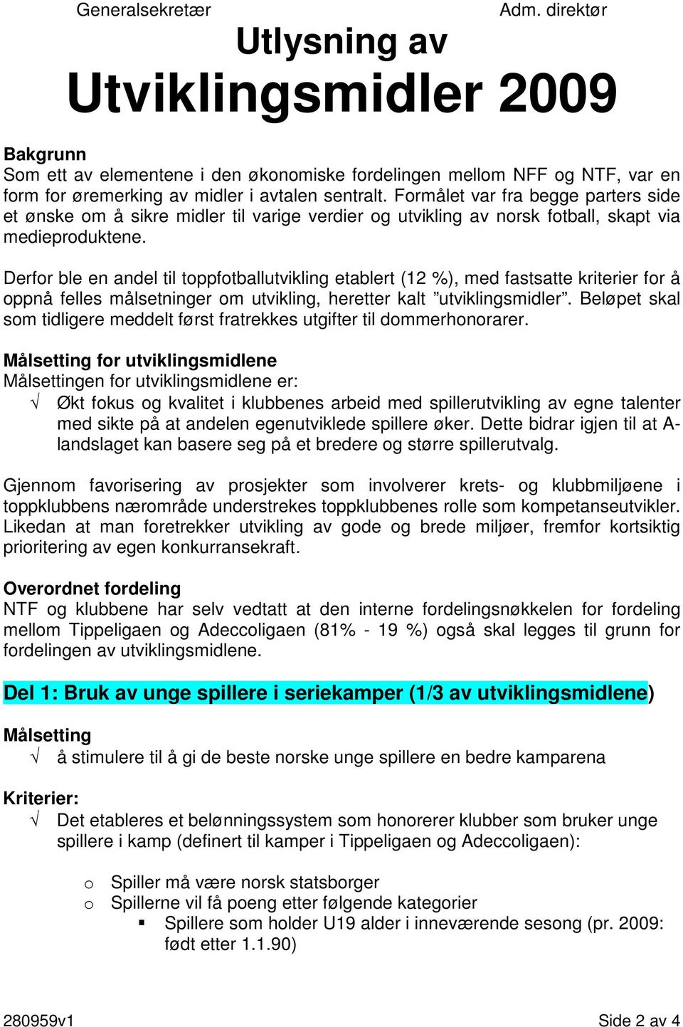 Derfor ble en andel til toppfotballutvikling etablert (12 %), med fastsatte kriterier for å oppnå felles målsetninger om utvikling, heretter kalt utviklingsmidler.