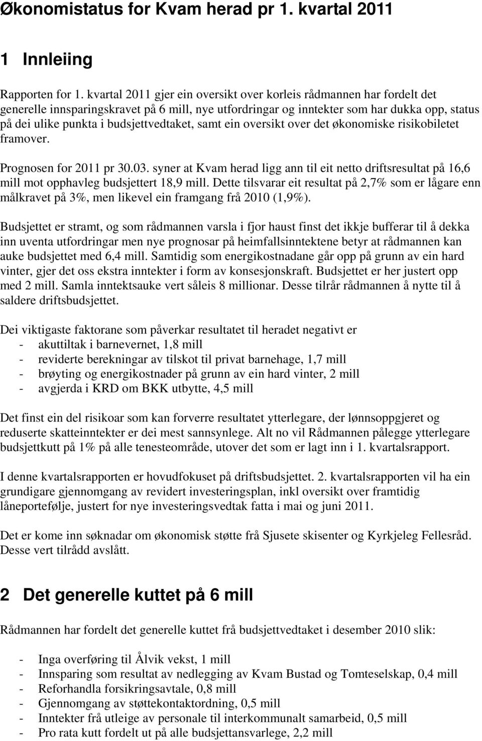 oversikt over det økonomiske risikobiletet framover. Prognosen for pr 30.03. syner at Kvam herad ligg ann til eit netto driftsresultat på 16,6 mill mot opphavleg ert 18,9 mill.