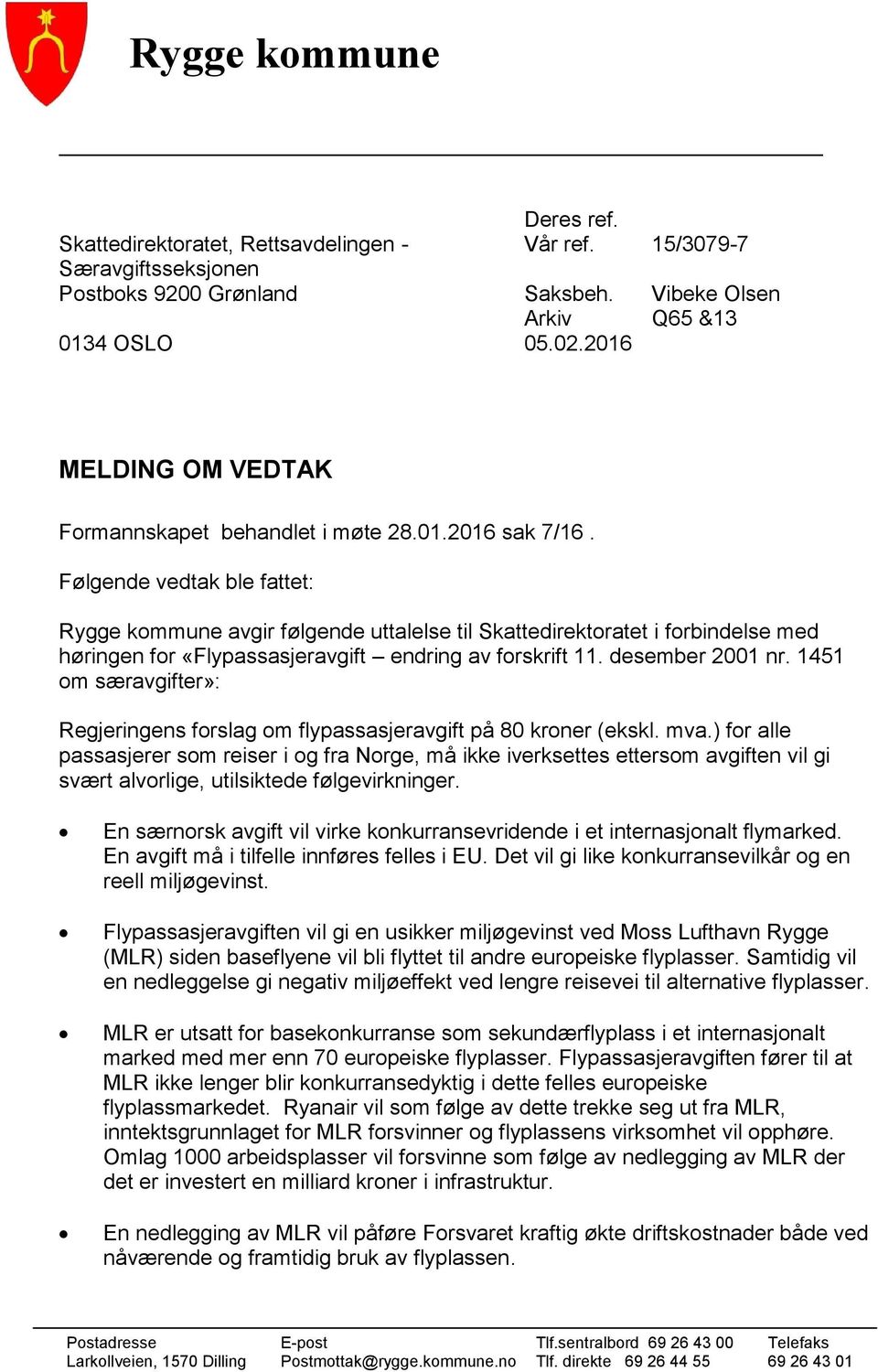 Følgende vedtak ble fattet: Rygge kommune avgir følgende uttalelse til Skattedirektoratet i forbindelse med høringen for «Flypassasjeravgift endring av forskrift 11. desember 2001 nr.