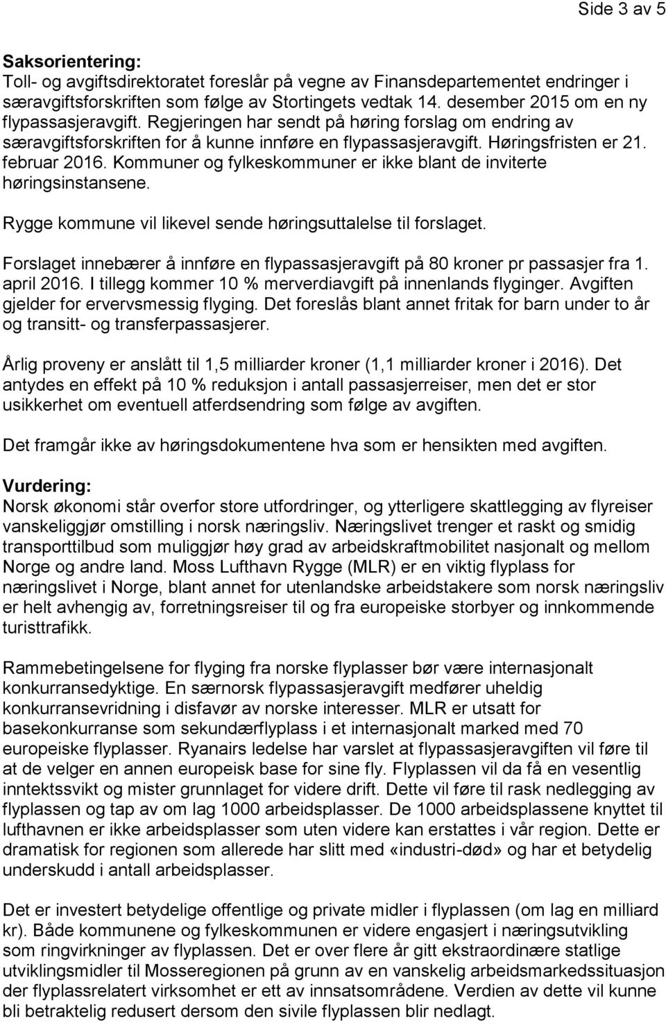 Kommuner og fylkeskommuner er ikke blant de inviterte høringsinstansene. Rygge kommune vil likevel sende høringsuttalelse til forslaget.