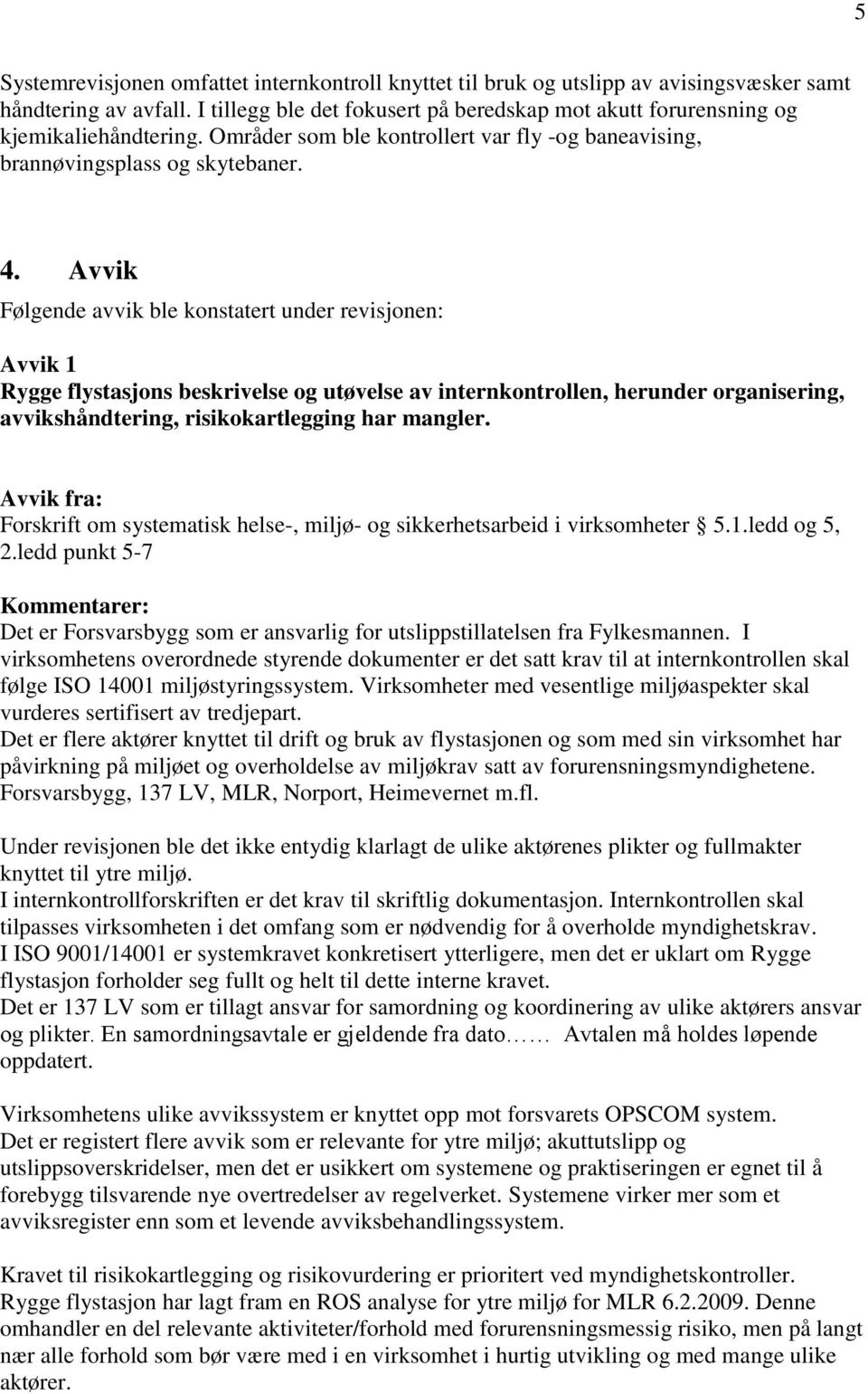 Avvik Følgende avvik ble konstatert under revisjonen: Avvik 1 Rygge flystasjons beskrivelse og utøvelse av internkontrollen, herunder organisering, avvikshåndtering, risikokartlegging har mangler.