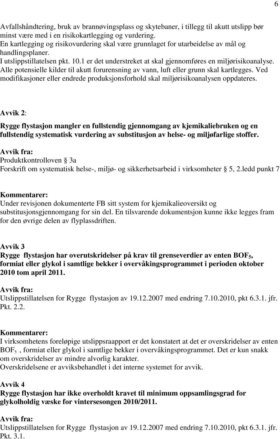 Alle potensielle kilder til akutt forurensning av vann, luft eller grunn skal kartlegges. Ved modifikasjoner eller endrede produksjonsforhold skal miljørisikoanalysen oppdateres.