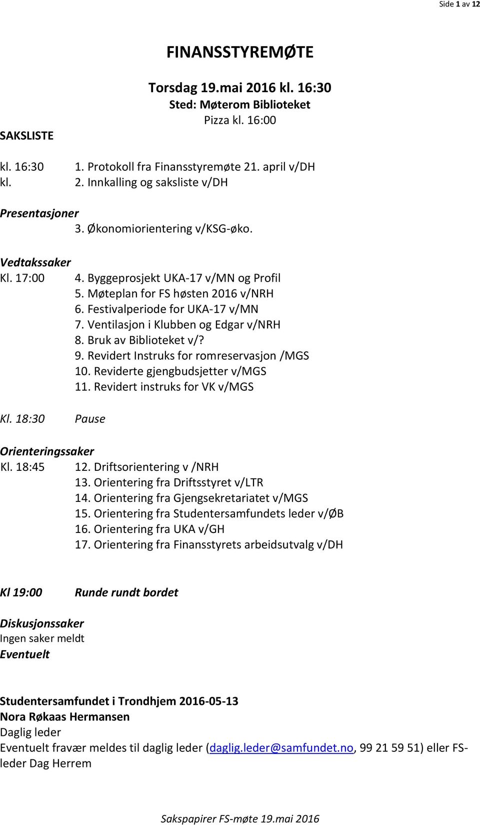 Festivalperiode for UKA-17 v/mn 7. Ventilasjon i Klubben og Edgar v/nrh 8. Bruk av Biblioteket v/? 9. Revidert Instruks for romreservasjon /MGS 10. Reviderte gjengbudsjetter v/mgs 11.