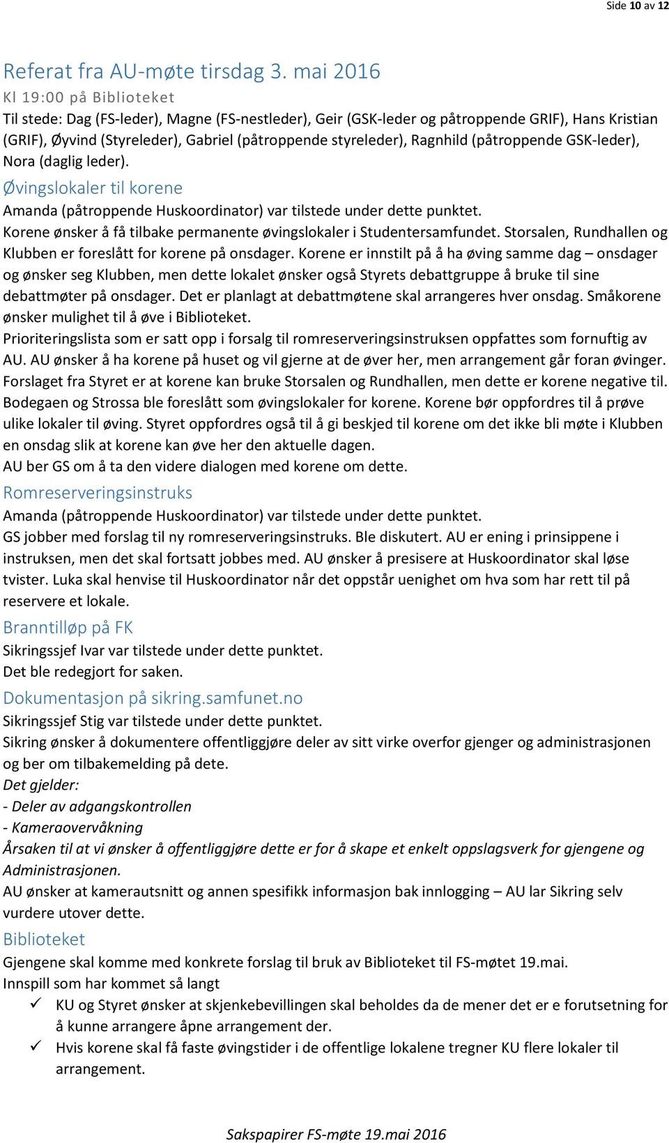 Ragnhild (påtroppende GSK-leder), Nora (daglig leder). Øvingslokaler til korene Amanda (påtroppende Huskoordinator) var tilstede under dette punktet.