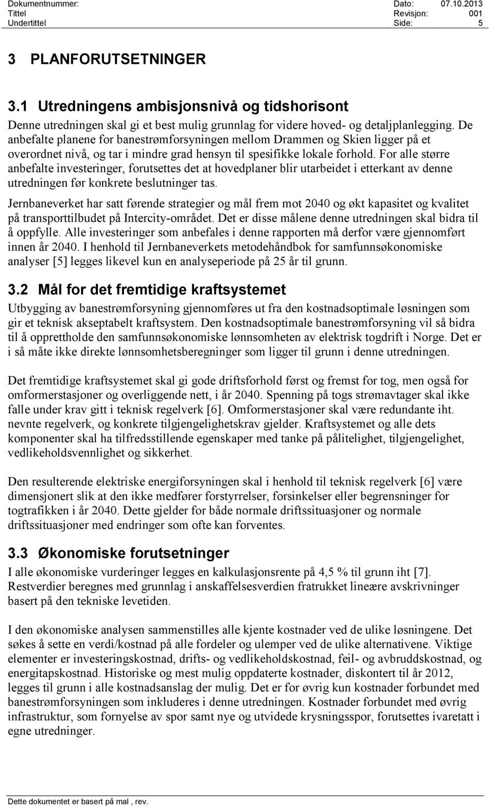 For alle større anbefalte investeringer, forutsettes det at hovedplaner blir utarbeidet i etterkant av denne utredningen før konkrete beslutninger tas.