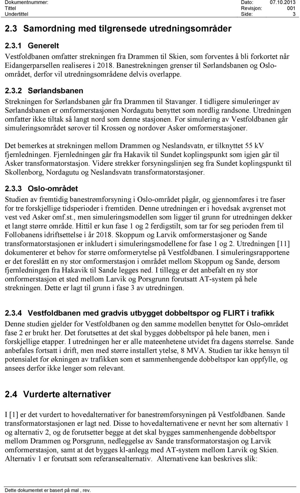 I tidligere simuleringer av Sørlandsbanen er omformerstasjonen Nordagutu benyttet som nordlig randsone. Utredningen omfatter ikke tiltak så langt nord som denne stasjonen.